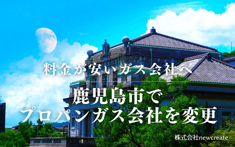 鹿児島市でプロパンガス会社を変更する