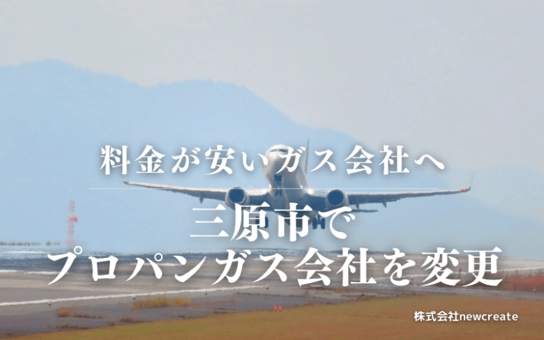 三原市でプロパンガス会社を変更する