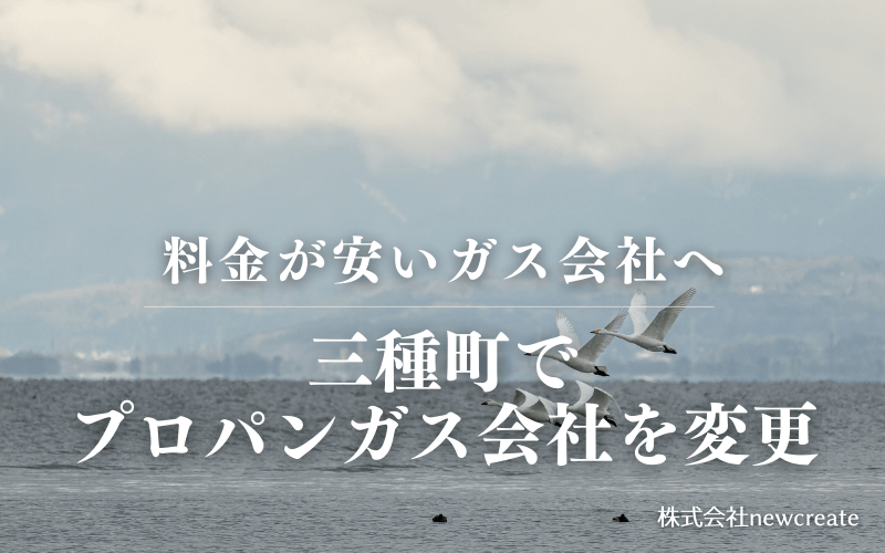 三種町でプロパンガス会社を変更する