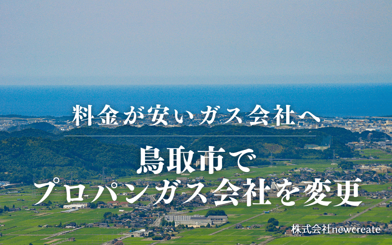 鳥取市でプロパンガス会社を変更する