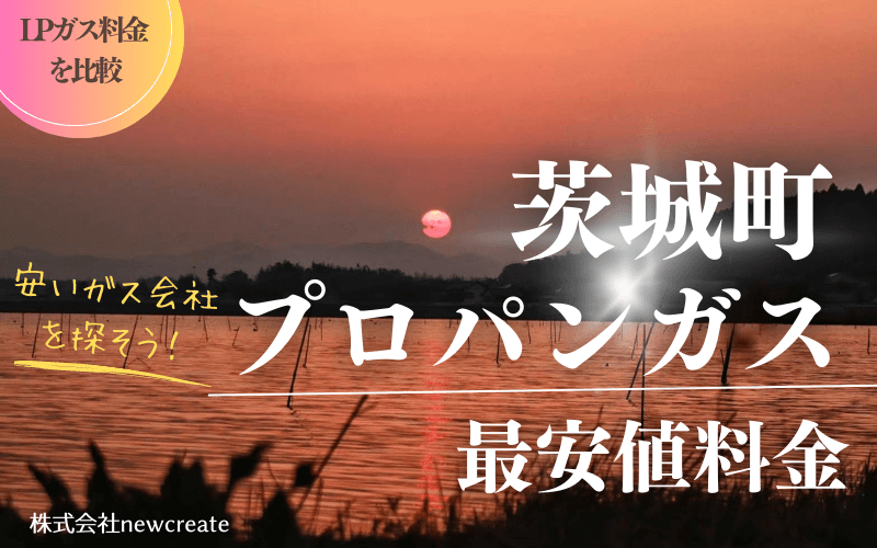 茨城町のプロパンガス料金【最新版】安くておすすめのLPガス業者は？